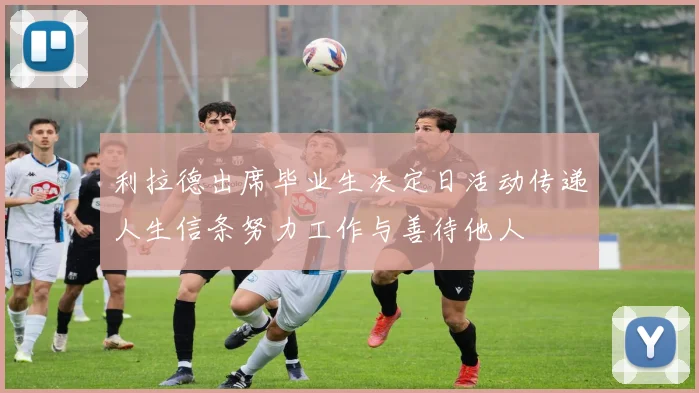 利拉德出席毕业生决定日活动传递人生信条努力工作与善待他人